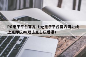 PG电子平台官方（pg电子平台官方网址线上点即玩v8双击点击玩香港）