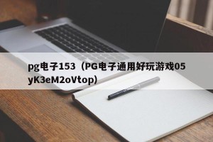 pg电子153（PG电子通用好玩游戏05yK3eM2oVtop）