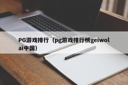 PG游戏排行（pg游戏排行榜geiwolai中国）