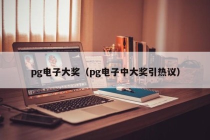pg电子大奖（pg电子中大奖引热议）