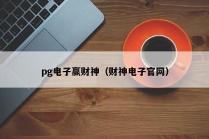 pg电子赢财神（财神电子官网）
