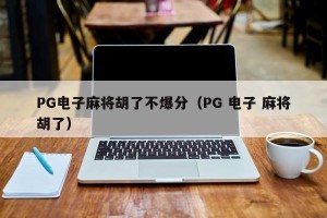 PG电子麻将胡了不爆分（PG 电子 麻将胡了）