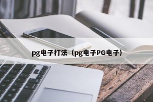 pg电子打法（pg电子PG电子）