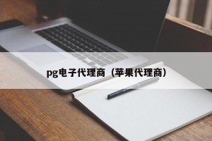 pg电子代理商（苹果代理商）