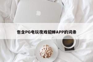包含PG电玩夜戏貂蝉APP的词条