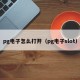 pg电子怎么打开（pg电子slot）