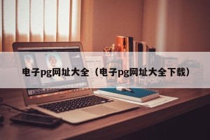 电子pg网址大全（电子pg网址大全下载）