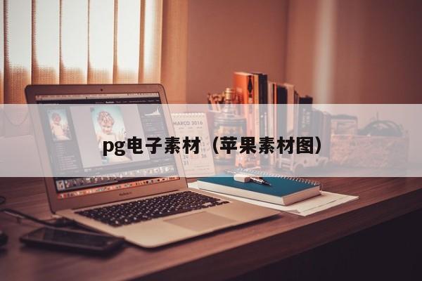 pg电子素材(苹果素材图)