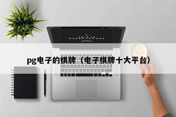 pg电子的棋牌(电子棋牌十大平台)